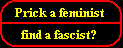 Prick a feminist find a fascist?